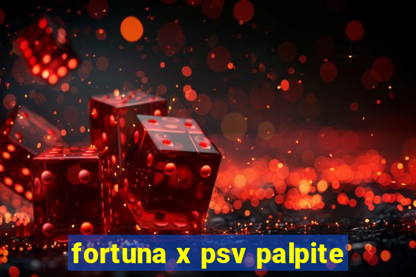 fortuna x psv palpite